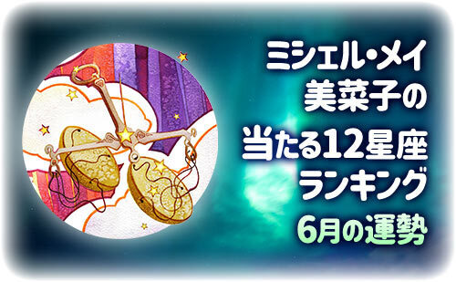 【2026年6月】ミシェル・メイ・美菜子先生の今月の12星座占い